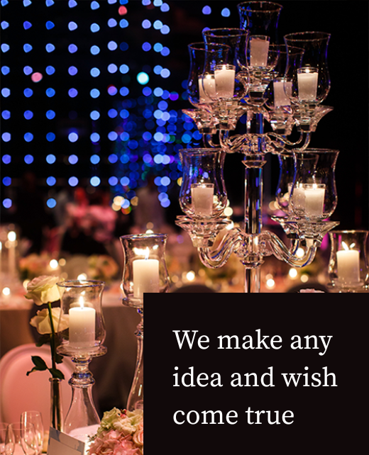 We make any idea and wish come true